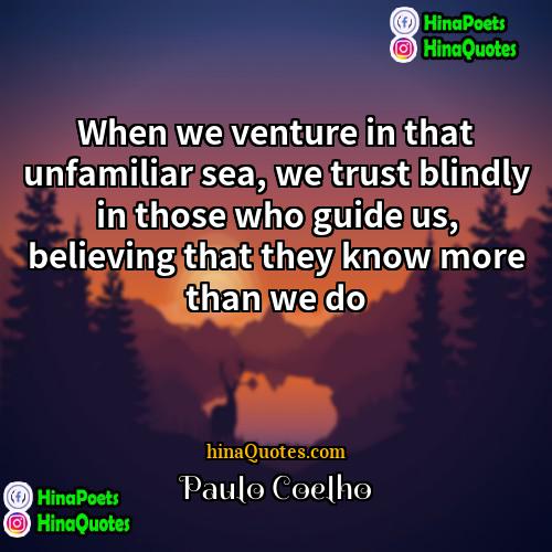 Paulo Coelho Quotes | When we venture in that unfamiliar sea,